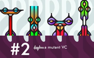 a mutant VC
#2 daphni
 