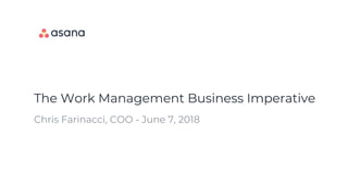The Work Management Business Imperative
Chris Farinacci, COO - June 7, 2018
 