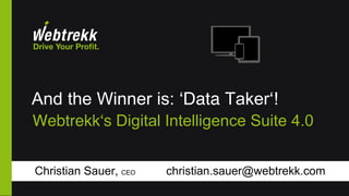 And the Winner is: ‘Data Taker‘!
Christian Sauer, CEO
Webtrekk‘s Digital Intelligence Suite 4.0
christian.sauer@webtrekk.com
 