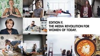 EDITION F.
THE MEDIA REVOLUTION FOR
WOMEN OF TODAY.
WAS IST EDITION F?
 