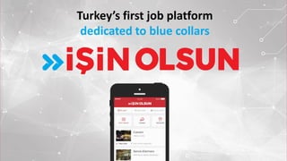 Turkey’s first job platform
dedicated to blue collars
 