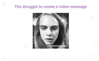 The struggle to create a video message
 