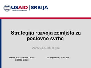 Strategija razvoja zemljšta za poslovne svrhe  2 7 . septembar, 2011 .  Niš Tomas Vlasak i Pavel Csank, Berman Group 