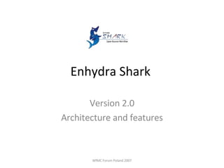 Enhydra Shark  Version 2.0 Architecture and features WfMC Forum Poland 2007 