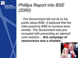 Phillips Report into BSE
(2000)
 ‘ The Government did not lie to the
 public about BSE. It believed that the
 risks posed ...