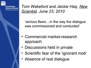 Tom Wakeford and Jackie Haq, New
Scientist. June 23, 2010

  ’serious flaws…in the way the dialogue
  was commissioned and...