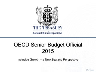 © The Treasury
OECD Senior Budget Official
2015
Inclusive Growth – a New Zealand Perspective
 