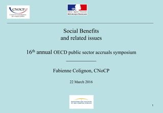 Social Benefits
and related issues
16th annual OECD public sector accruals symposium
____________
Fabienne Colignon, CNoCP
22 March 2016
1
 