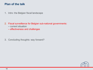 18
Plan of the talk
1. Intro: the Belgian fiscal landscape
2. Fiscal surveillance for Belgian sub-national governments:
– ...