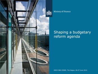 OECD SBO CESEE, The Hague, 26-27 June 2014
Shaping a budgetary
reform agenda
 