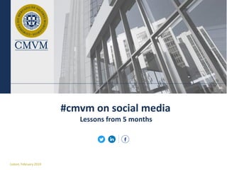 Lisbon, February 2019
#cmvm on social media
Lessons from 5 months
 