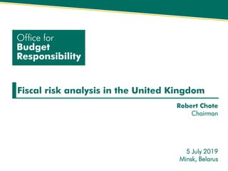 Fiscal risk analysis in the United Kingdom
Robert Chote
Chairman
5 July 2019
Minsk, Belarus
 