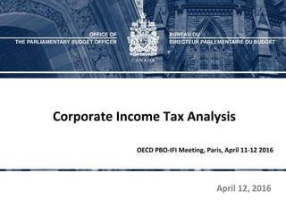 Corporate Income Tax Analysis
April 12, 2016
OECD PBO-IFI Meeting, Paris, April 11-12 2016
 