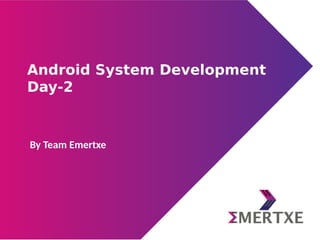 Android System Development
Day-2
By Team Emertxe
 