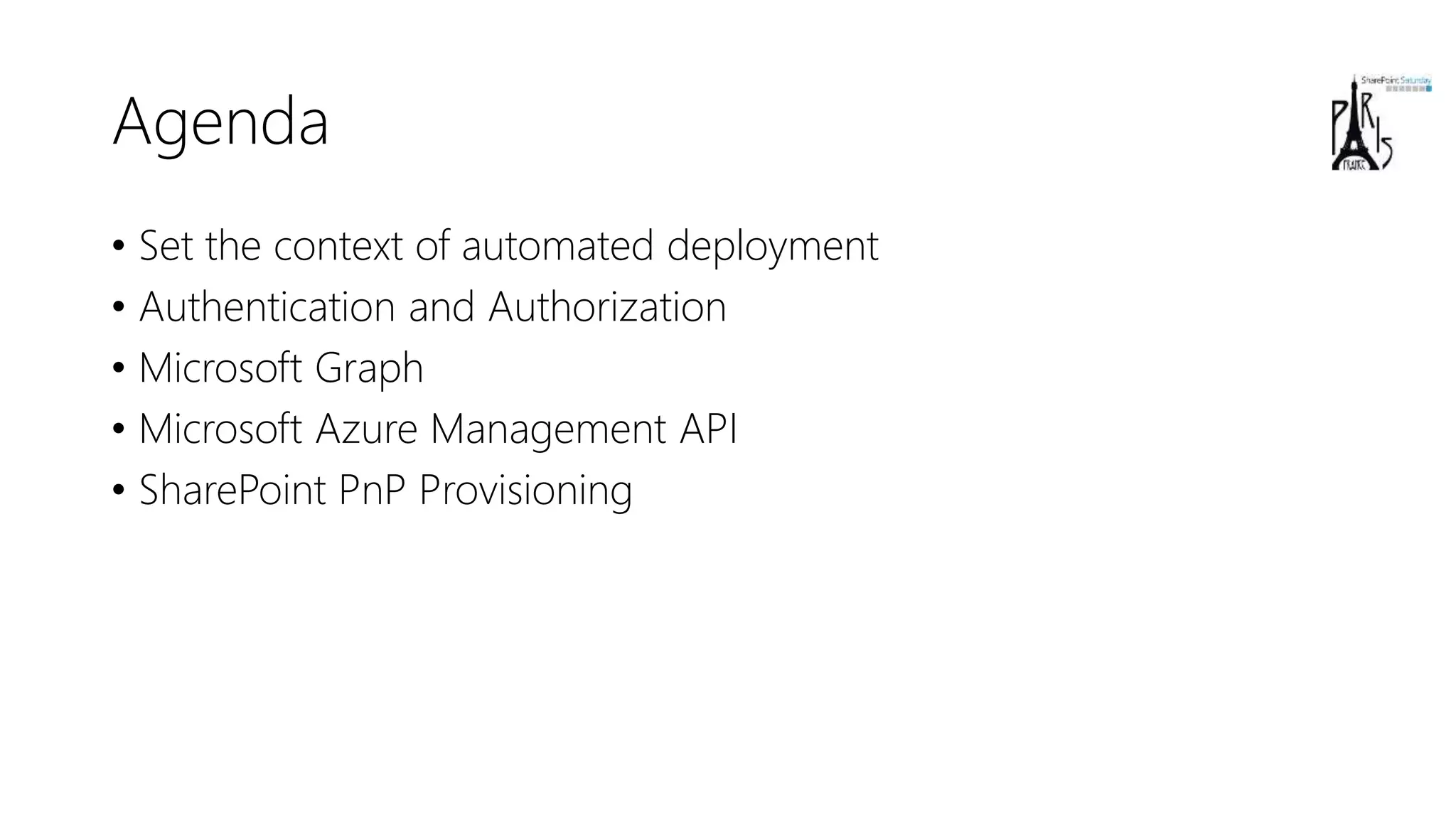 Agenda
• Set the context of automated deployment
• Authentication and Authorization
• Microsoft Graph
• Microsoft Azure Management API
• SharePoint PnP Provisioning
 