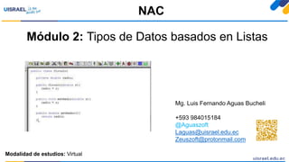 Módulo 2: Tipos de Datos basados en Listas
NAC
Modalidad de estudios: Virtual
Mg. Luis Fernando Aguas Bucheli
+593 984015184
@Aguaszoft
Laguas@uisrael.edu.ec
Zeuszoft@protonmail.com
 