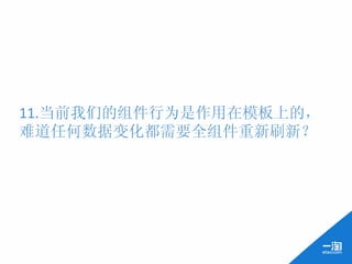 11.当前我们的组件行为是作用在模板上的，
难道任何数据变化都需要全组件重新刷新？	
  
 