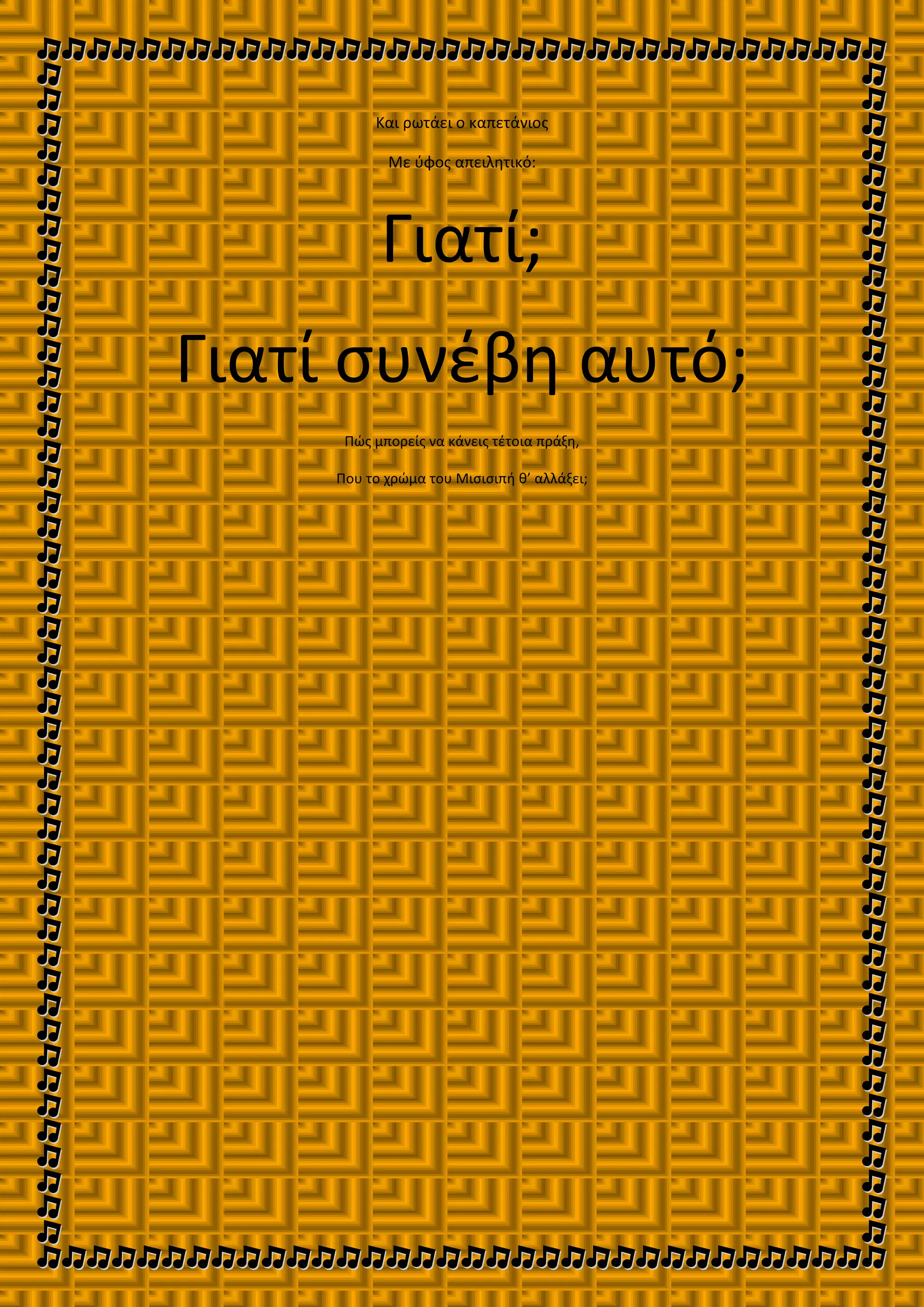 Και ρωτάει ο καπετάνιος
Με ύφος απειλητικό:
Γιατί;
Γιατί συνέβη αυτό;
Πώς μπορείς να κάνεις τέτοια πράξη,
Που το χρώμα του Μισισιπή θ’ αλλάξει;
 