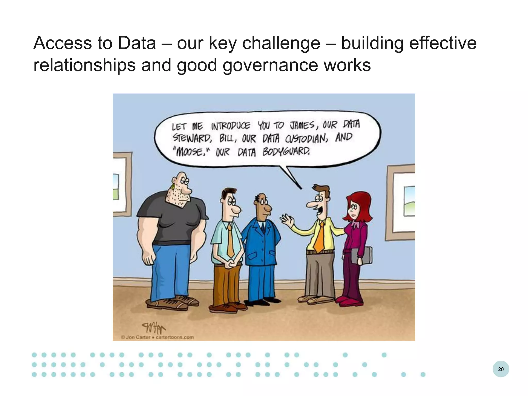 20
Access to Data – our key challenge – building effective
relationships and good governance works
 