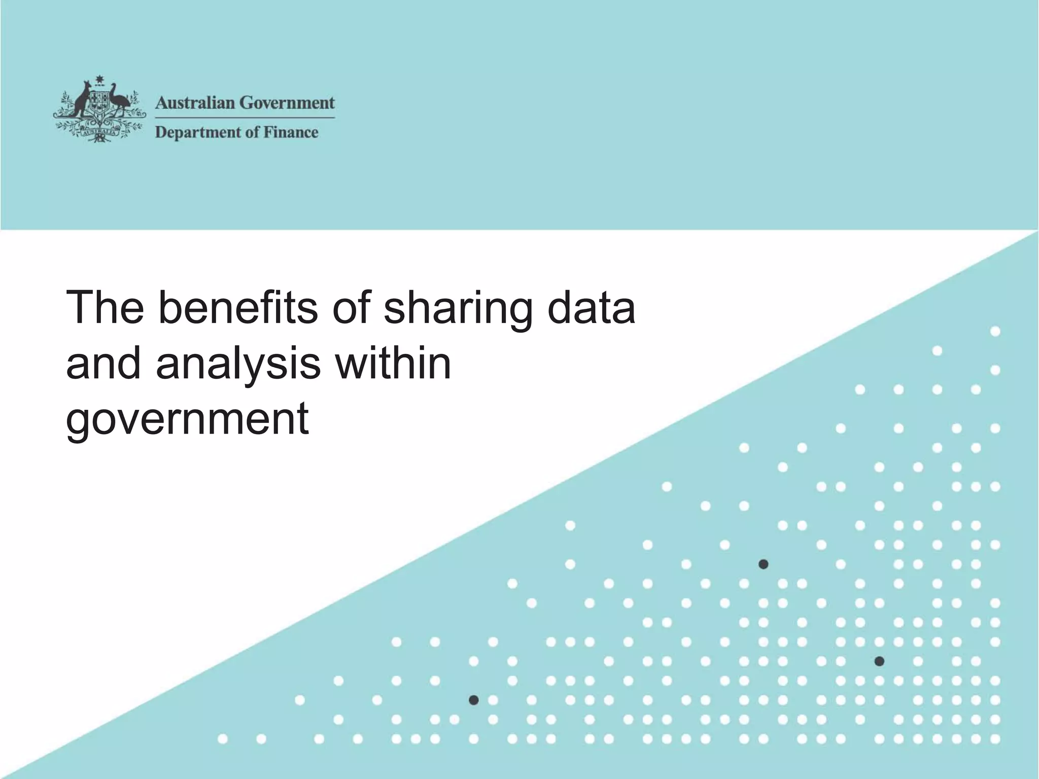 21
The benefits of sharing data
and analysis within
government
 