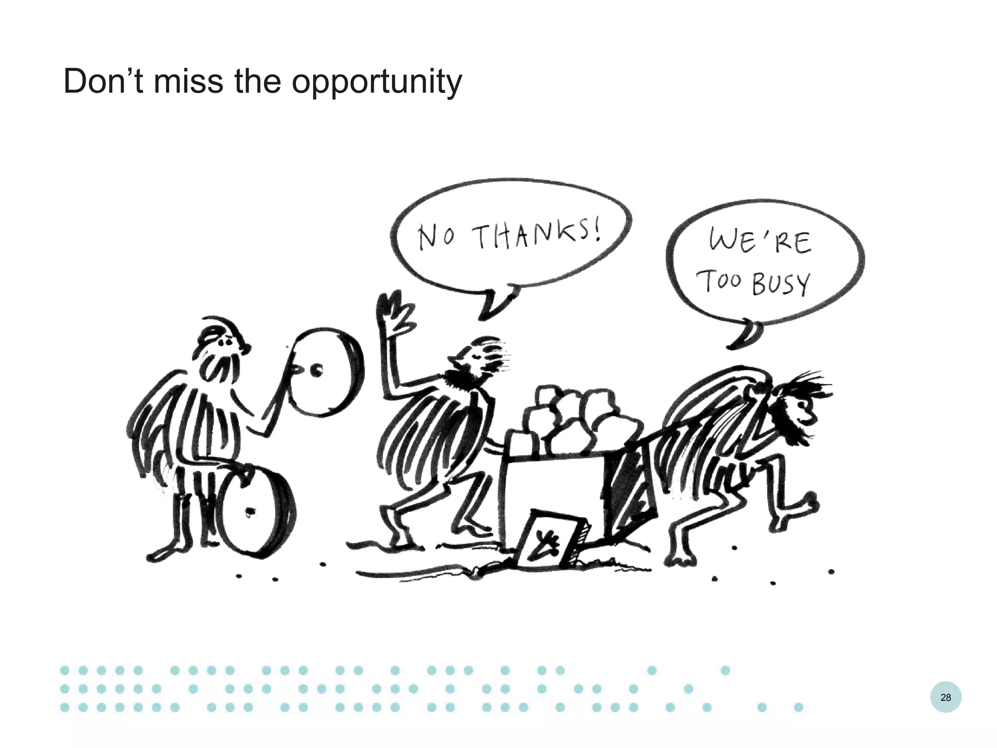28
Don’t miss the opportunity
 