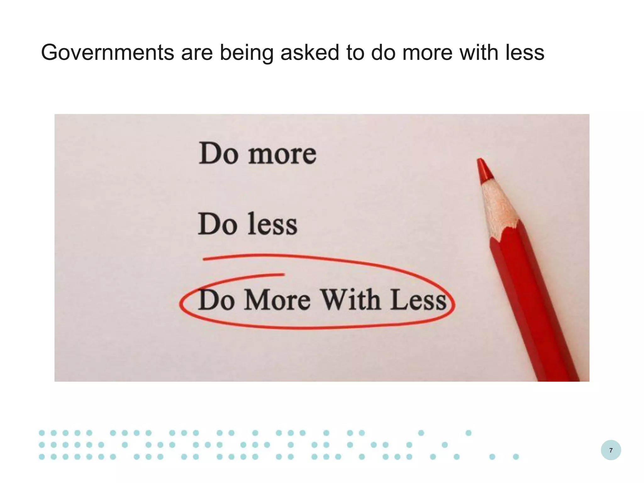 7
Governments are being asked to do more with less
 