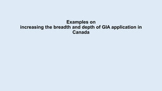 Examples on
increasing the breadth and depth of GIA application in
Canada
 