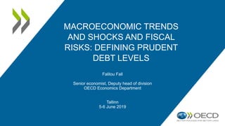 MACROECONOMIC TRENDS
AND SHOCKS AND FISCAL
RISKS: DEFINING PRUDENT
DEBT LEVELS
Falilou Fall
Senior economist, Deputy head of division
OECD Economics Department
Tallinn
5-6 June 2019
 