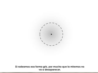 Ahora mira durante unos segundos fijamente el punto y notarás como la niebla aparentemente desaparece Elclaroscuro