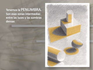 SOMBRAS ARROJADAS o PROYECTADAS son las que el objeto produce sobre otros objetos, como las del suelo.Elclaroscuro