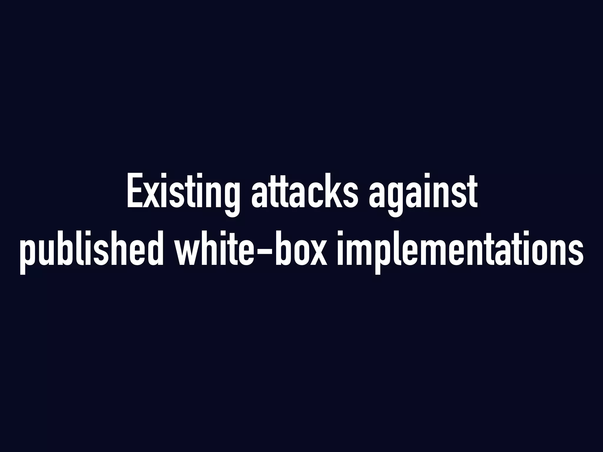 Existing attacks against  
published white-box implementations
 