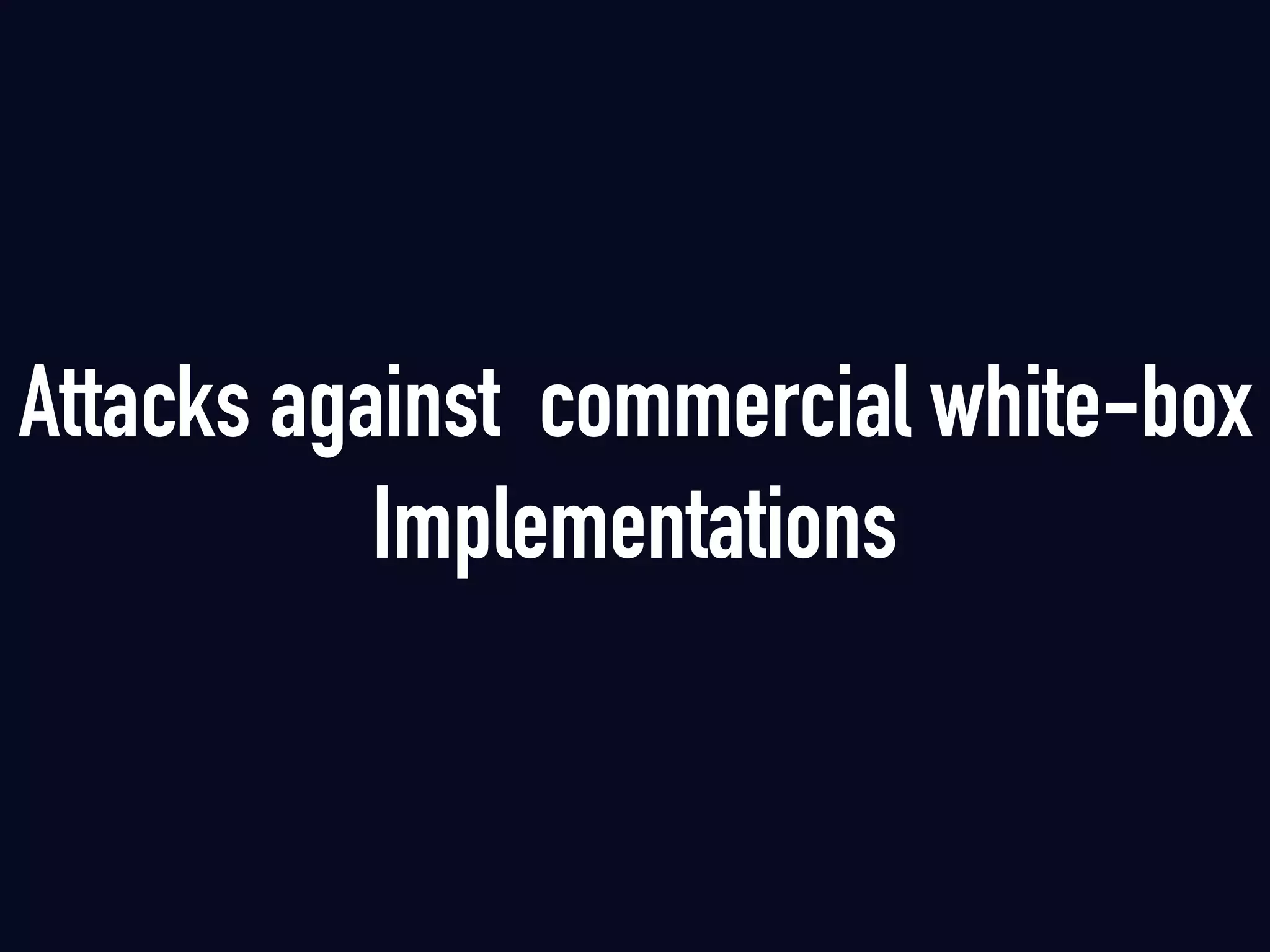 Attacks against commercial white-box
Implementations
 