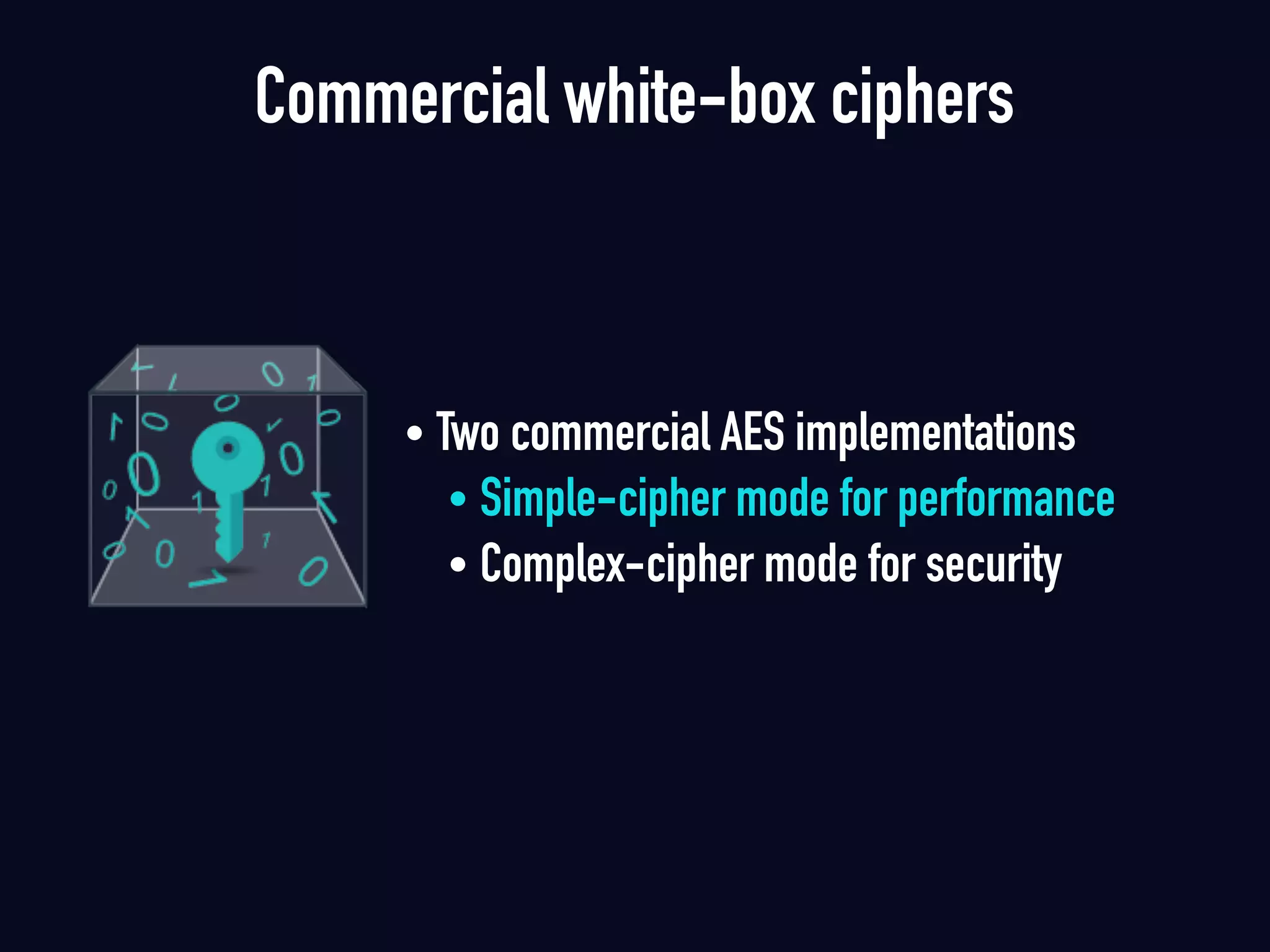 Commercial white-box ciphers
• Two commercial AES implementations
• Simple-cipher mode for performance
• Complex-cipher mode for security
 