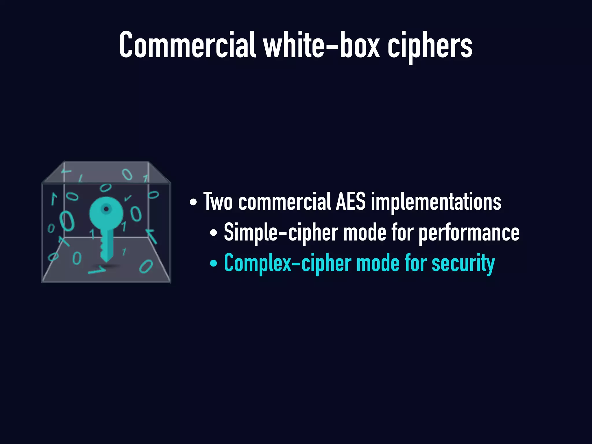Commercial white-box ciphers
• Two commercial AES implementations
• Simple-cipher mode for performance
• Complex-cipher mode for security
 