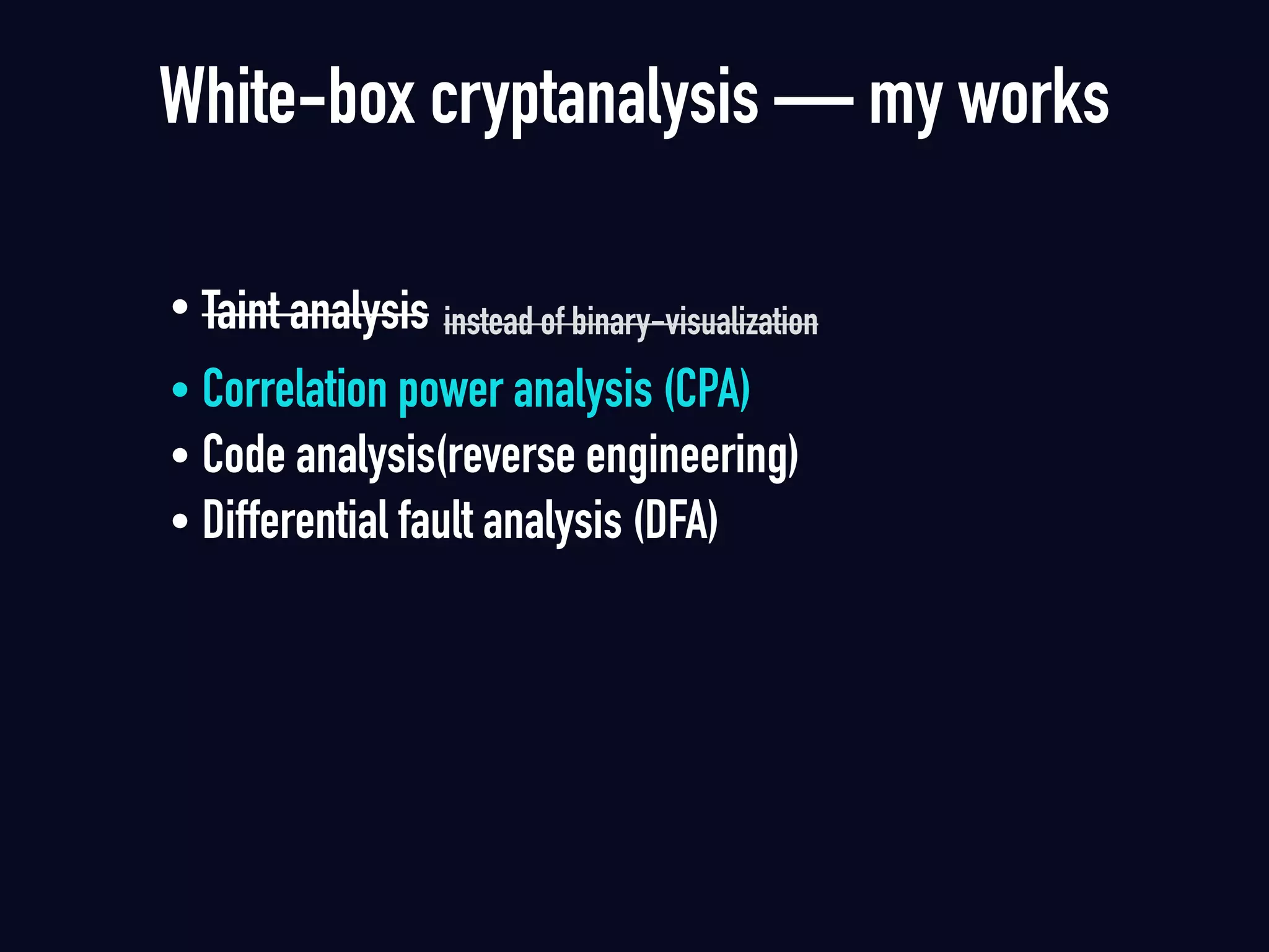 • Taint analysis instead of binary-visualization
• Correlation power analysis (CPA)
• Code analysis(reverse engineering)
• Differential fault analysis (DFA)
White-box cryptanalysis — my works
 