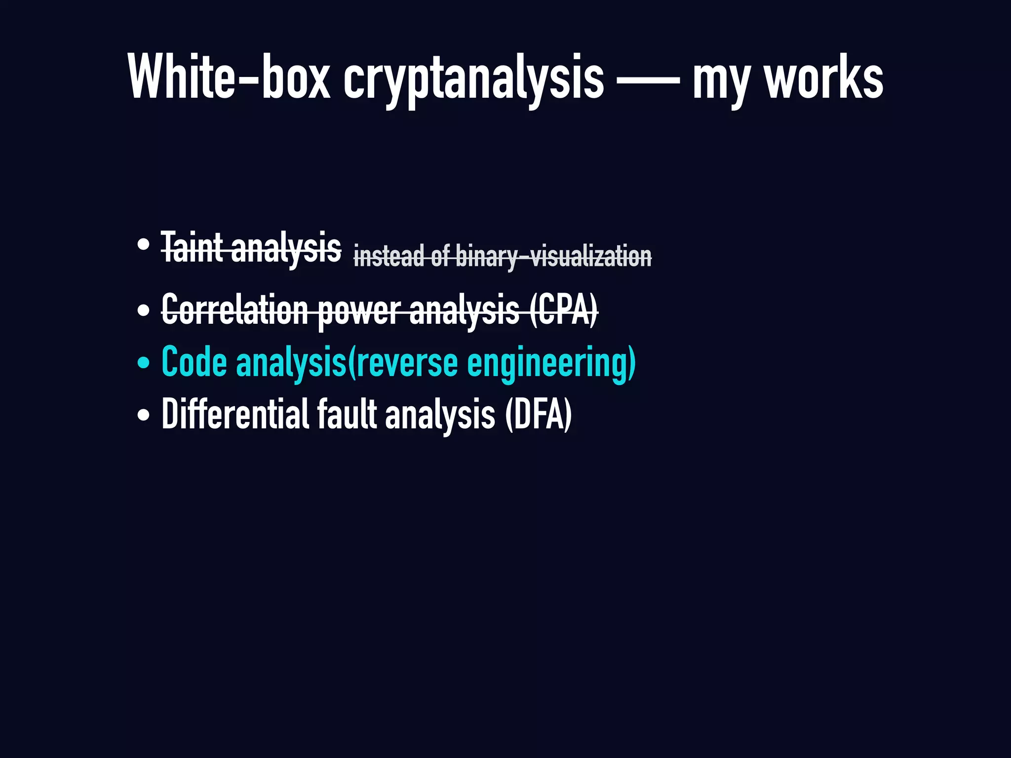 • Taint analysis instead of binary-visualization
• Correlation power analysis (CPA)
• Code analysis(reverse engineering)
• Differential fault analysis (DFA)
White-box cryptanalysis — my works
 