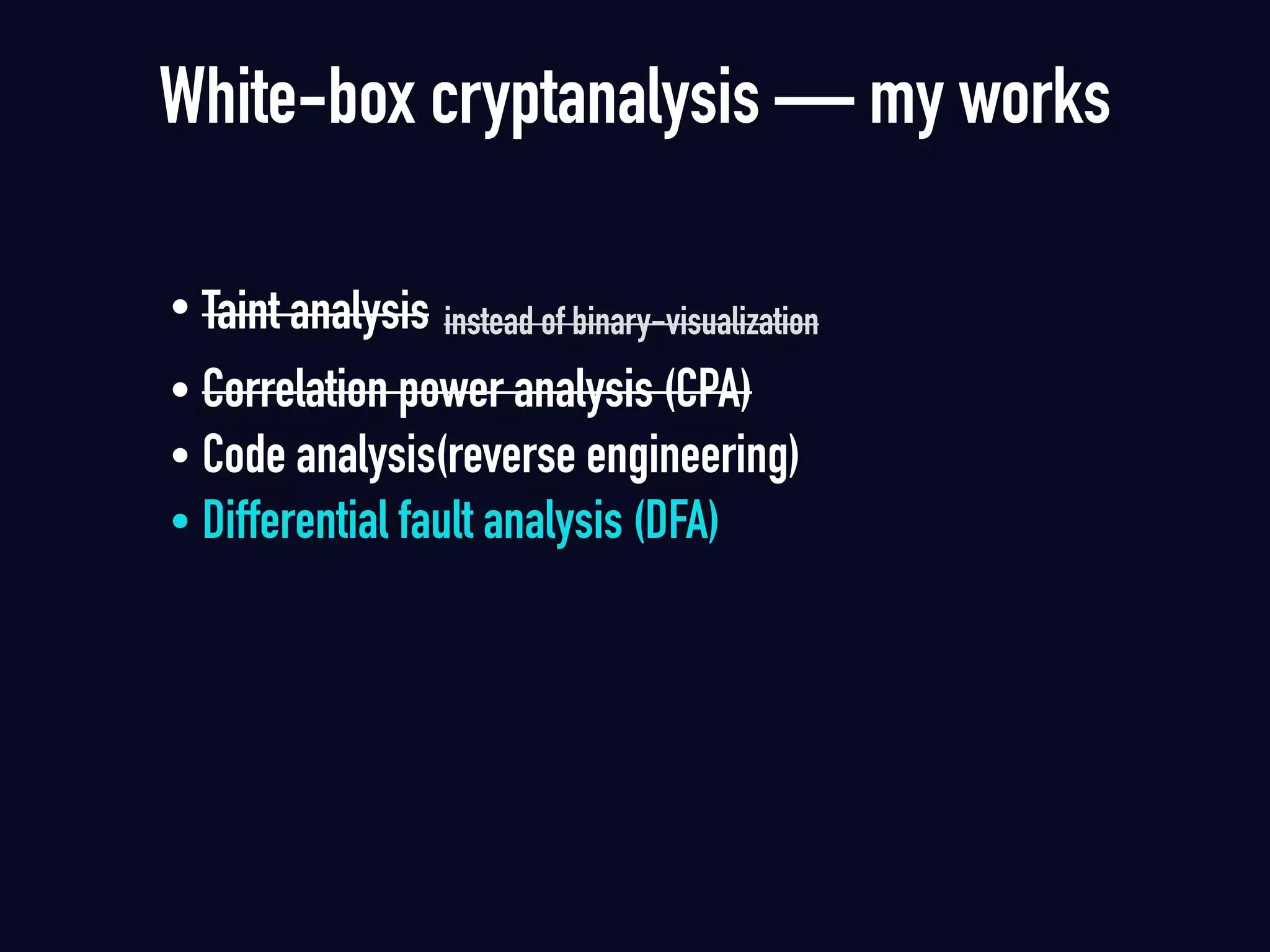 • Taint analysis instead of binary-visualization
• Correlation power analysis (CPA)
• Code analysis(reverse engineering)
• Differential fault analysis (DFA)
White-box cryptanalysis — my works
 