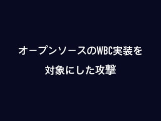 オープンソースのWBC実装を
対象にした攻撃
 