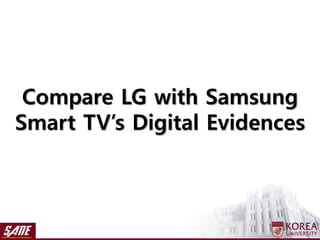 Compare LG with Samsung
Smart TV’s Digital Evidences
 