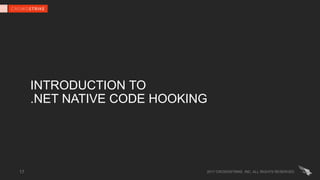 INTRODUCTION TO
.NET NATIVE CODE HOOKING
2017 CROWDSTRIKE, INC. ALL RIGHTS RESERVED.17
 