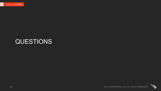 QUESTIONS
2017 CROWDSTRIKE, INC. ALL RIGHTS RESERVED.44
 