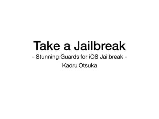 Take a Jailbreak
- Stunning Guards for iOS Jailbreak -
Kaoru Otsuka
 