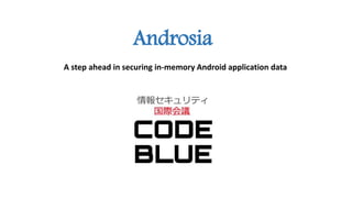 Androsia
A step ahead in securing in-memory Android application data
 