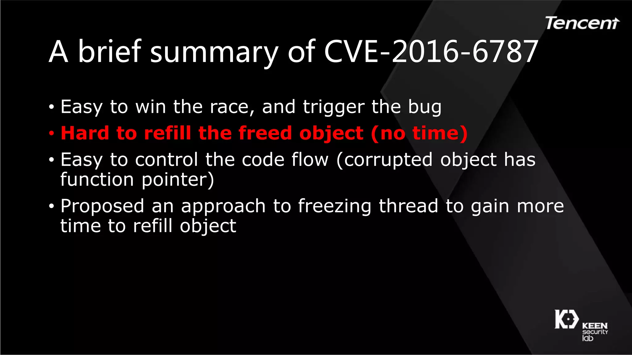A brief summary of CVE-2016-6787
• Easy to win the race, and trigger the bug
• Hard to refill the freed object (no time)
• Easy to control the code flow (corrupted object has
function pointer)
• Proposed an approach to freezing thread to gain more
time to refill object
 