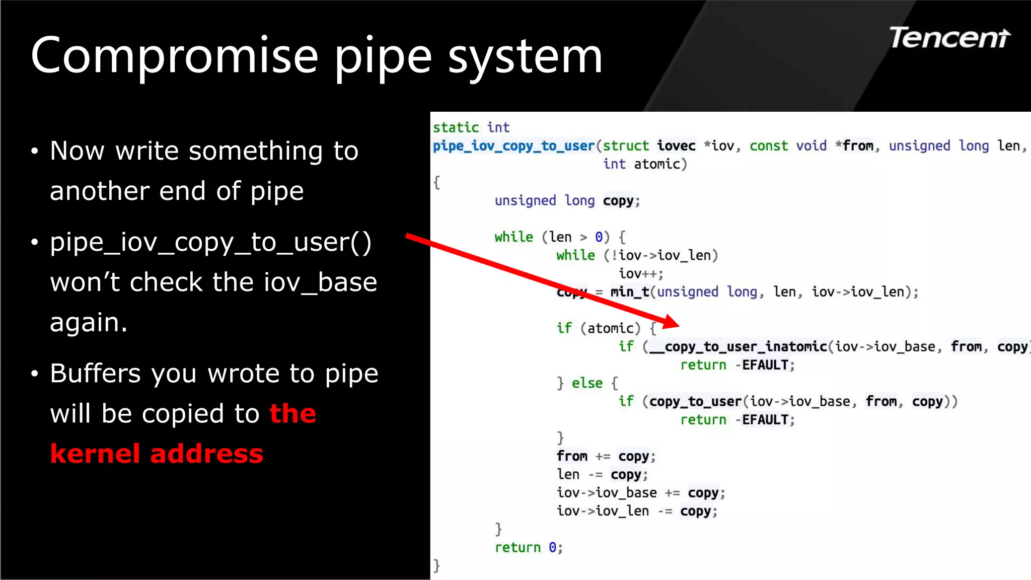 Compromise pipe system
• Now write something to
another end of pipe
• pipe_iov_copy_to_user()
won’t check the iov_base
again.
• Buffers you wrote to pipe
will be copied to the
kernel address
 