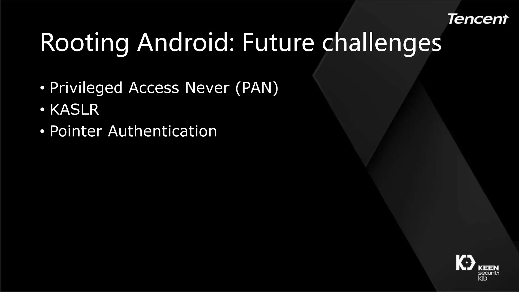 Rooting Android: Future challenges
• Privileged Access Never (PAN)
• KASLR
• Pointer Authentication
 