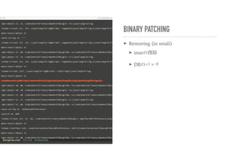 BINARY PATCHING
➤ Removing (in smali)
➤ insnの削除
➤ DBのパッチ
 