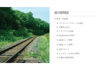 GO FURTHER
➤ 展望・TBD類
➤ バイナリパッチモードの強化
➤ 正確性の向上
➤ シグニチャの追加
➤ exploitationの追加
➤ ARMコード解析
➤ MSILコード解析
➤ iOSサポート
➤ シンボリック実行の使用
➤ 自動的な動的解析
摩周湖 by Sendai Blog on flickr, CC-BY 2.0
 