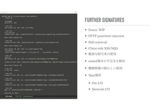 FURTHER SIGNATURES
➤ Status: WIP
➤ HTTP parameter injection
➤ Path traversal
➤ Client-side XSS/SQLi
➤ 脆弱な暗号系の使用
➤ rooted端末の不完全な検出
➤ 機微情報の疑わしい使用
➤ Taint解析
➤ File I/O
➤ Network I/O
 