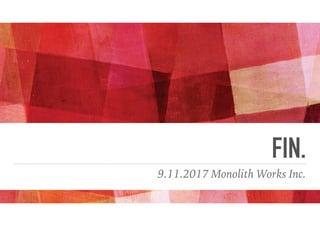 FIN.
9.11.2017 Monolith Works Inc.
 